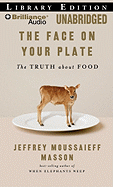 The Face on Your Plate, the Face on Your Plate: The Truth about Food - Masson, Jeffrey Moussaieff, PH.D., and Moussaieff Masson, Jeffrey, and Stella, Fred (Read by)