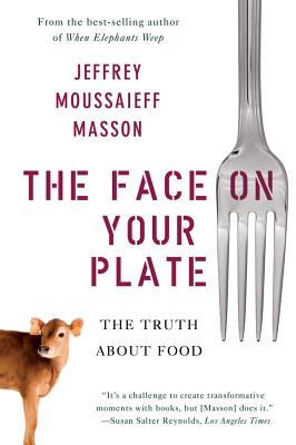 The Face on Your Plate: The Truth about Food - Masson, Jeffrey Moussaieff, PH.D.