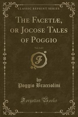 The Faceti, or Jocose Tales of Poggio, Vol. 2 of 2 (Classic Reprint) - Bracciolini, Poggio