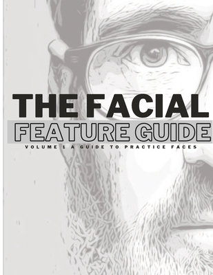 The Facial Feature Guide: Volume 1 A Guide To Practice Faces - Yuck, Daniel