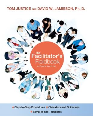 The Facilitator's Fieldbook: Step-By-Step Procedures Checklists and Guidelines, Samples and Templates - Justice, Tom, and Jamieson, David W