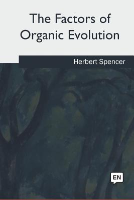 The Factors of Organic Evolution - Spencer, Herbert