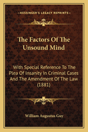 The Factors of the Unsound Mind: With Special Reference to the Plea of Insanity in Criminal Cases and the Amendment of the Law (1881)