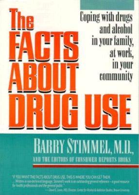 The Facts about Drug Use: Coping with Drugs and Alcohol in Your Family, at Work, in Your Community - Stimmel, Barry, and Bilangino, Tony