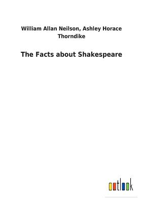 The Facts about Shakespeare - Neilson, William a Thorndike