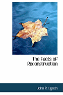 The Facts of Reconstruction - Lynch, John Roy