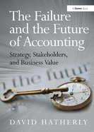 The Failure and the Future of Accounting: Strategy, Stakeholders, and Business Value