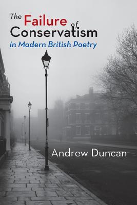 The Failure of Conservatism in Modern British Poetry - Duncan, Andrew