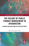 The Failure of Public Finance Management in Afghanistan: Lessons for Other Conflict-Affected States
