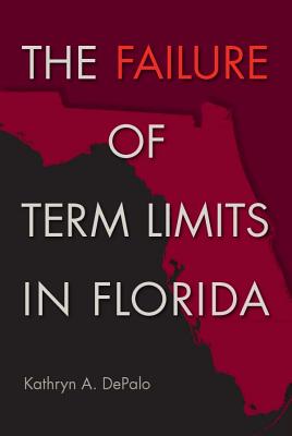 The Failure of Term Limits in Florida - Depalo, Kathryn A