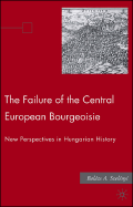 The Failure of the Central European Bourgeoisie: New Perspectives on Hungarian History