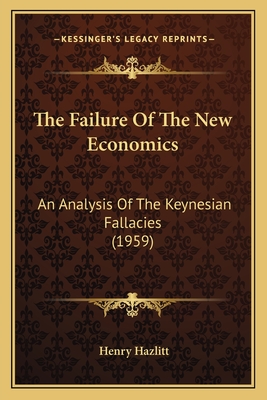 The Failure of the New Economics: An Analysis of the Keynesian Fallacies (1959) - Hazlitt, Henry
