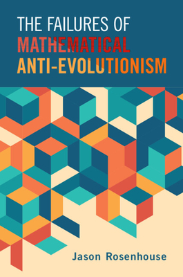 The Failures of Mathematical Anti-Evolutionism - Rosenhouse, Jason