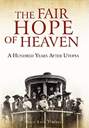 The Fair Hope of Heaven: A Hundred Years After Utopia - Timbes, Mary Lois