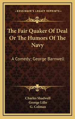 The Fair Quaker of Deal or the Humors of the Navy: A Comedy; George Barnwell: A Tragedy; The Clandestine Marriage: A Comedy (1791) - Shadwell, Charles, and Lillo, George, and Colman, G