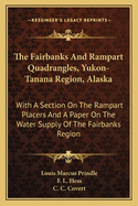 The Fairbanks And Rampart Quadrangles, Yukon-Tanana Region, Alaska: With A Section On The Rampart Placers And A Paper On The Water Supply Of The Fairbanks Region