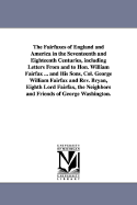 The Fairfaxes of England and America in the Seventeenth and Eighteenth Centuries, including Letters From and to Hon. William Fairfax ... and His Sons, Col. George William Fairfax and Rev. Bryan, Eighth Lord Fairfax, the Neighbors and Friends of George...
