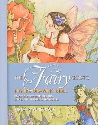 The Fairy Artist's Figure Drawing Bible: Ready-To-Draw Templates and Step-By-Step Rendering Techniques - Ravenscroft, Linda
