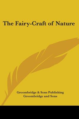 The Fairy-Craft of Nature - Groombridge & Sons Publishing, and Groombridge and Sons