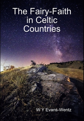 The Fairy-Faith in Celtic Countries - Evans-Wentz, W Y, Professor