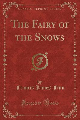 The Fairy of the Snows (Classic Reprint) - Finn, Francis James