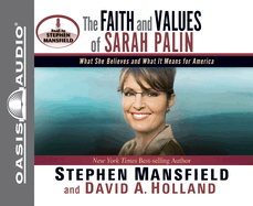 The Faith and Values of Sarah Palin: What She Believes and What It Means for America