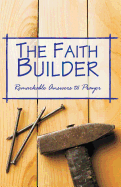 The Faith Builder: "I Cried, He Answered"-A Faithful Record of Remarkable Answers to Prayer