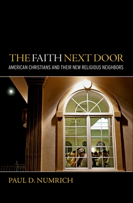The Faith Next Door: American Christians and Their New Religious Neighbors - Numrich, Paul D