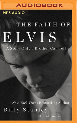 The Faith of Elvis - Stanley, Billy, and Wilder, Webb (Read by), and Sanders, Kent