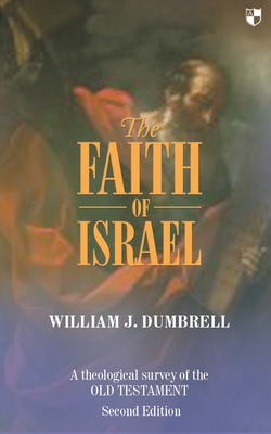 The Faith of Israel: A Theological Survey Of The Old Testament - Dumbrell, W J