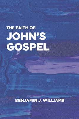 The Faith of John's Gospel - Feix, Cole (Foreword by), and Williams, Benjamin J