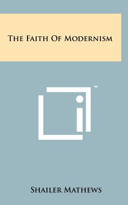 The Faith Of Modernism - Mathews, Shailer
