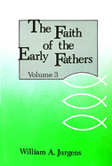 The Faith of the Early Fathers: Volume 3: Volume 3