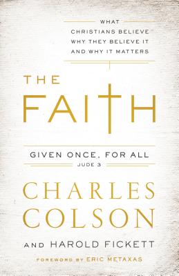 The Faith: What Christians Believe, Why They Believe It, and Why It Matters - Colson, Charles W, and Fickett III, Harold