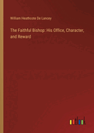 The Faithful Bishop: His Office, Character, and Reward