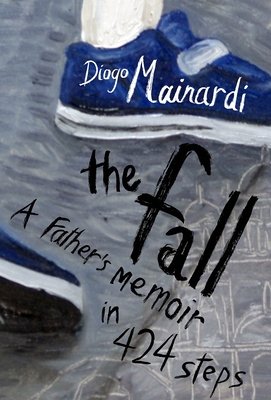 The Fall: A Father's Memoir in 424 Steps - Mainardi, Diogo, and Costa, Margaret Jull (Translated by)