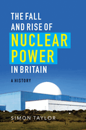 The Fall and Rise of Nuclear Power in Britain: A History