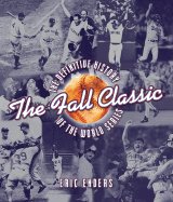 The Fall Classic: The Definitive History of the World Series