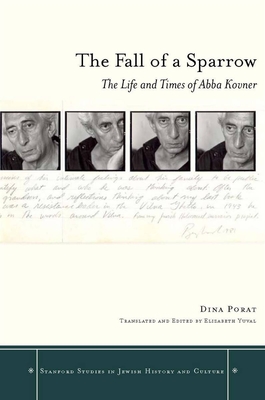 The Fall of a Sparrow: The Life and Times of Abba Kovner - Porat, Dina, and Yuval, Elizabeth (Translated by)
