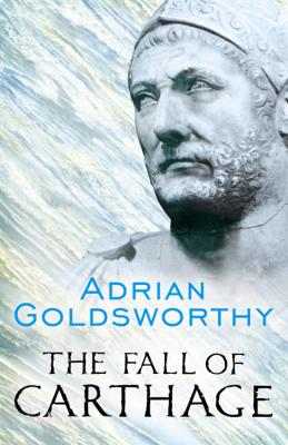 The Fall of Carthage: The Punic Wars 265-146 BC - Goldsworthy, Adrian
