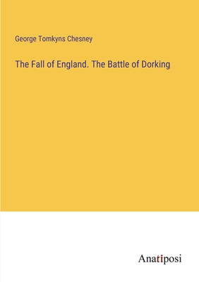 The Fall of England. The Battle of Dorking - Chesney, George Tomkyns