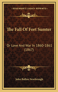 The Fall of Fort Sumter: Or Love and War in 1860-1861 (1867)