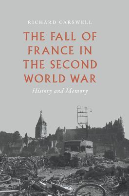 The Fall of France in the Second World War: History and Memory - Carswell, Richard