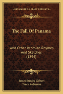 The Fall Of Panama: And Other Isthmian Rhymes And Sketches (1894)