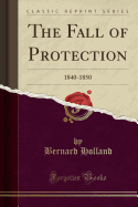 The Fall of Protection: 1840-1850 (Classic Reprint)