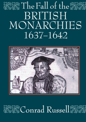 The Fall of the British Monarchies 1637-1642 - Russell, Conrad