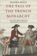 The Fall of the French Monarchy: Louis XVI, Marie Antoinette and the