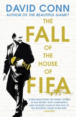 The Fall of the House of Fifa: How the world of football became corrupt - Conn, David