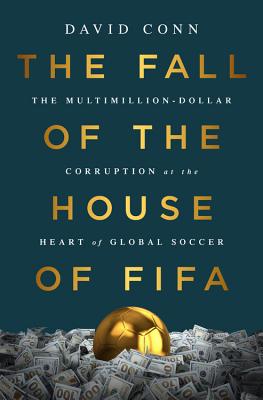 The Fall of the House of Fifa: The Multimillion-Dollar Corruption at the Heart of Global Soccer - Conn, David