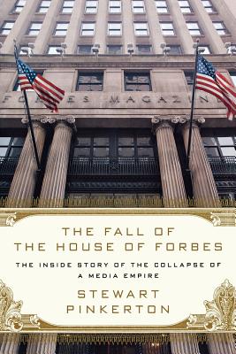 The Fall of the House of Forbes: The Inside Story of the Collapse of a Media Empire - Pinkerton, Stewart